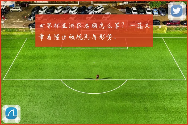 世界杯亚洲区名额怎么算?一篇文章看懂出线规则与形势。