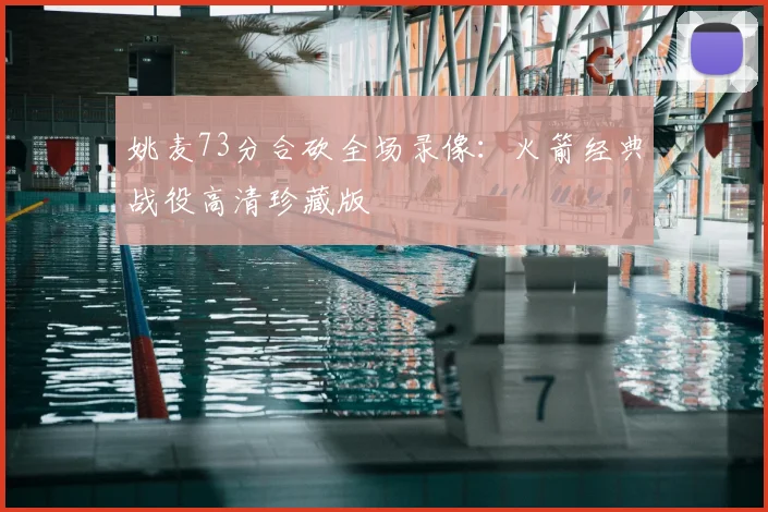 姚麦73分合砍全场录像：火箭经典战役高清珍藏版